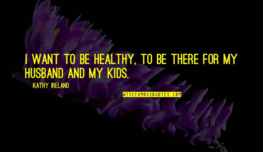 Tommy Bahama Quotes By Kathy Ireland: I want to be healthy, to be there Tommy Bahama Quotes By Kathy Ireland: I want to be healthy, to be there