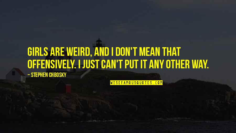Tommy Bahama Quotes By Stephen Chbosky: Girls are weird, and I don't mean that Tommy Bahama Quotes By Stephen Chbosky: Girls are weird, and I don't mean that