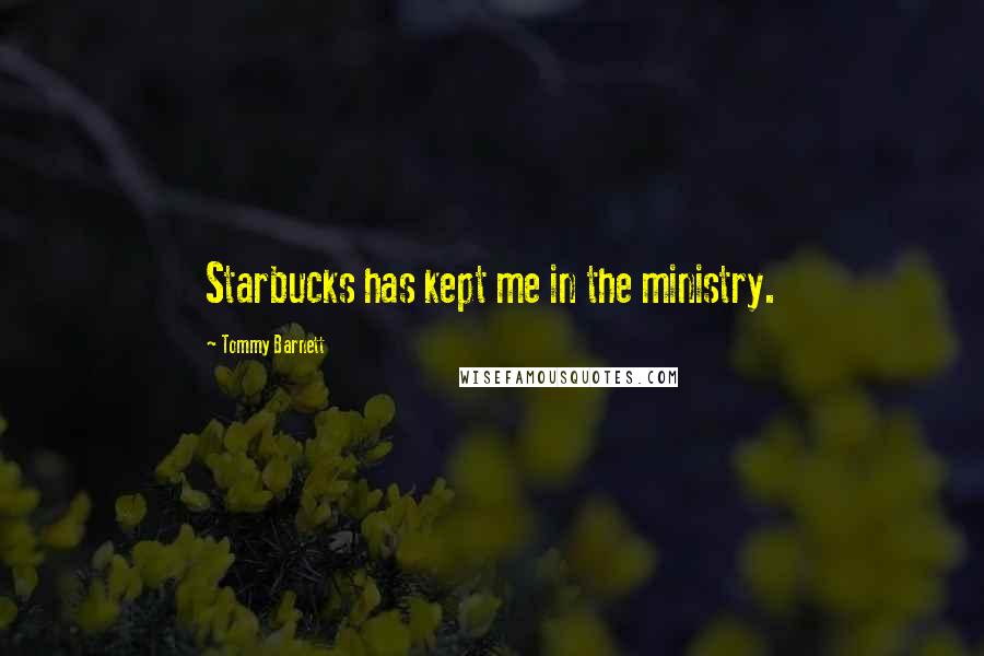 Tommy Barnett quotes: Starbucks has kept me in the ministry.