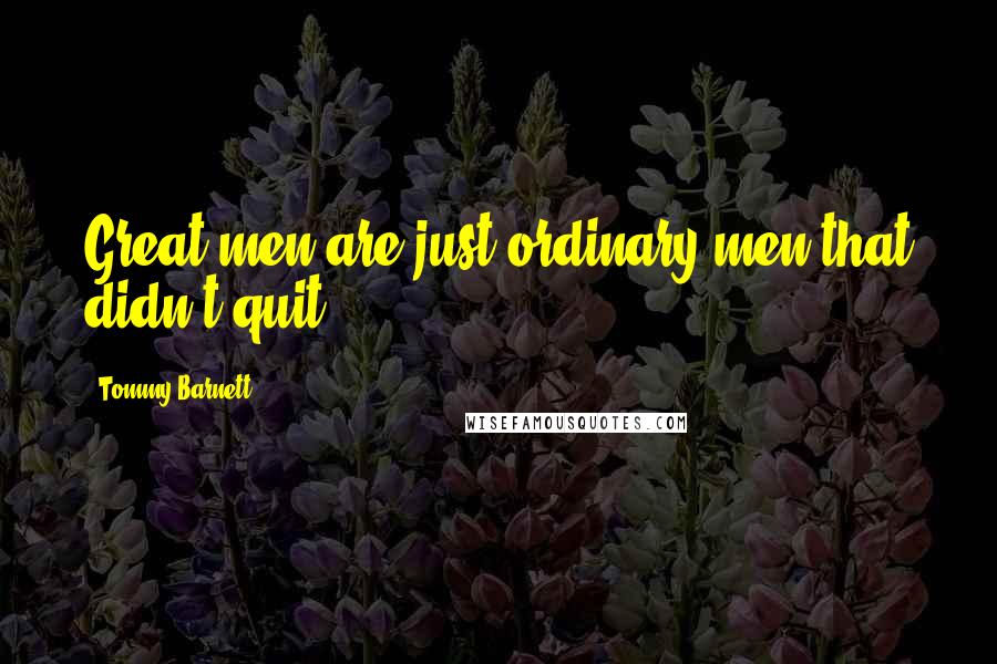 Tommy Barnett quotes: Great men are just ordinary men that didn't quit.