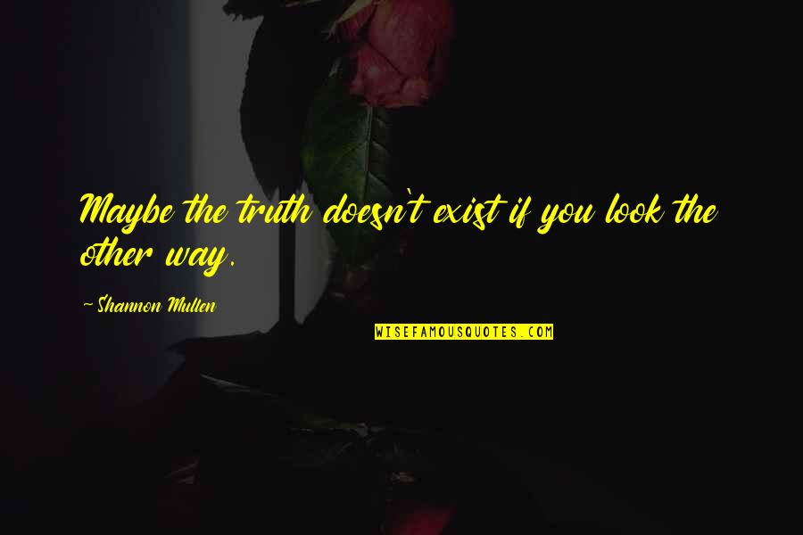 Tommy Barnett Quotes By Shannon Mullen: Maybe the truth doesn't exist if you look Tommy Barnett Quotes By Shannon Mullen: Maybe the truth doesn't exist if you look