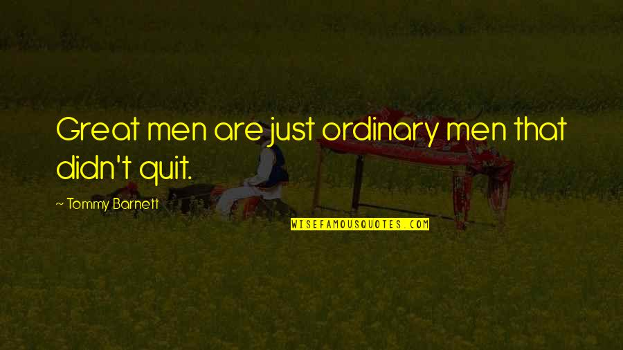 Tommy Barnett Quotes By Tommy Barnett: Great men are just ordinary men that didn't Tommy Barnett Quotes By Tommy Barnett: Great men are just ordinary men that didn't