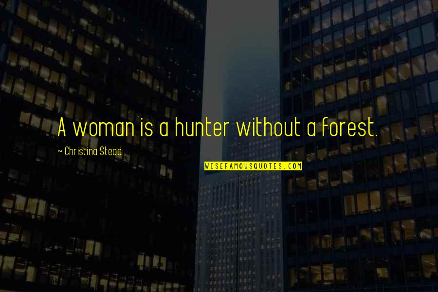 Tommy Boatwright Quotes By Christina Stead: A woman is a hunter without a forest.