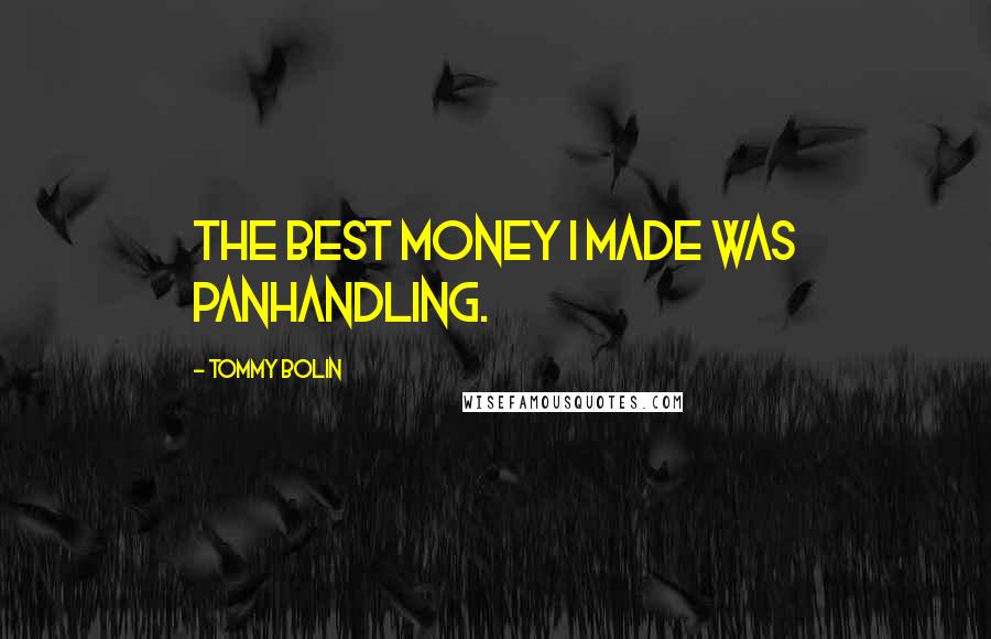 Tommy Bolin quotes: The best money I made was panhandling.