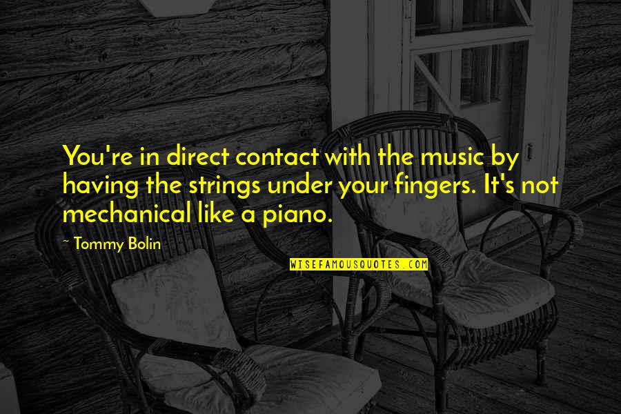 Tommy Bolin Quotes By Tommy Bolin: You're in direct contact with the music by Tommy Bolin Quotes By Tommy Bolin: You're in direct contact with the music by