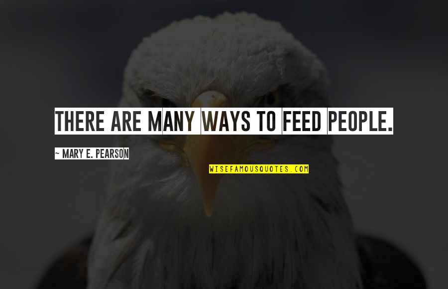 Tommy Boy Butcher Quotes By Mary E. Pearson: There are many ways to feed people.