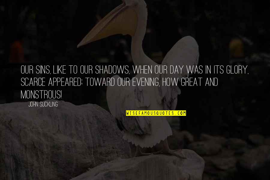 Tommy Boy Niner Quote Quotes By John Suckling: Our sins, like to our shadows, when our Tommy Boy Niner Quote Quotes By John Suckling: Our sins, like to our shadows, when our