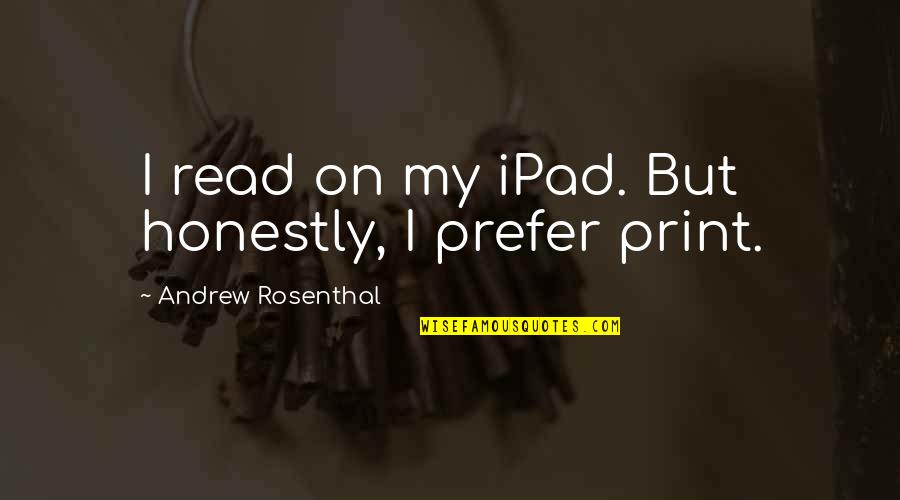 Tommy Cole Mouseketeer Quotes By Andrew Rosenthal: I read on my iPad. But honestly, I Tommy Cole Mouseketeer Quotes By Andrew Rosenthal: I read on my iPad. But honestly, I