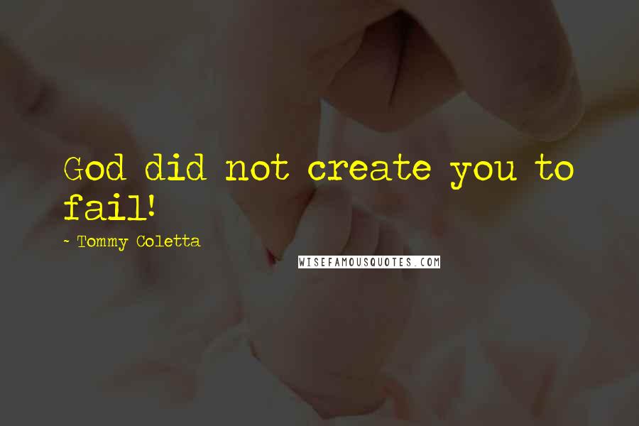 Tommy Coletta quotes: God did not create you to fail!