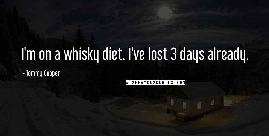 Tommy Cooper quotes: I'm on a whisky diet. I've lost 3 days already.