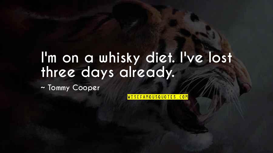 Tommy Cooper Quotes By Tommy Cooper: I'm on a whisky diet. I've lost three