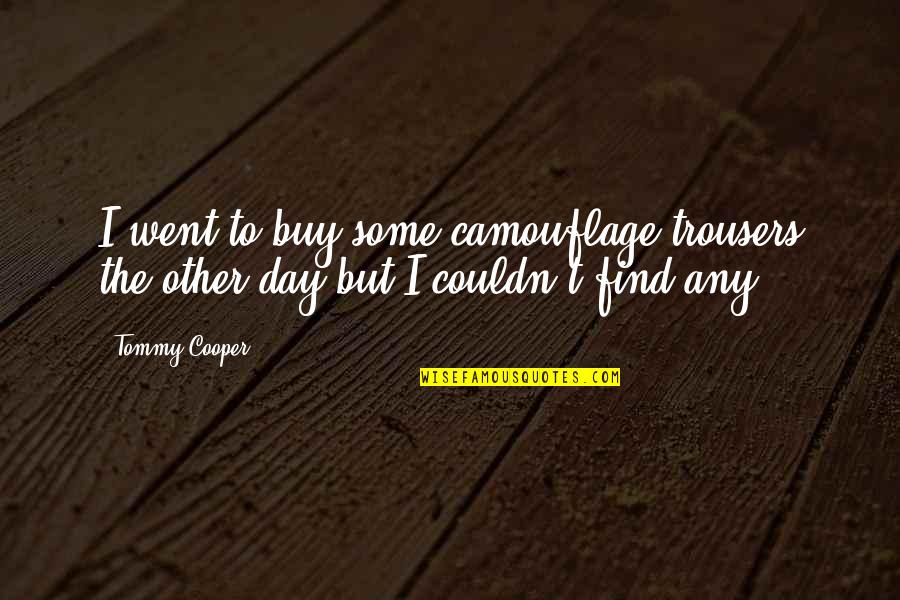 Tommy Cooper Quotes By Tommy Cooper: I went to buy some camouflage trousers the