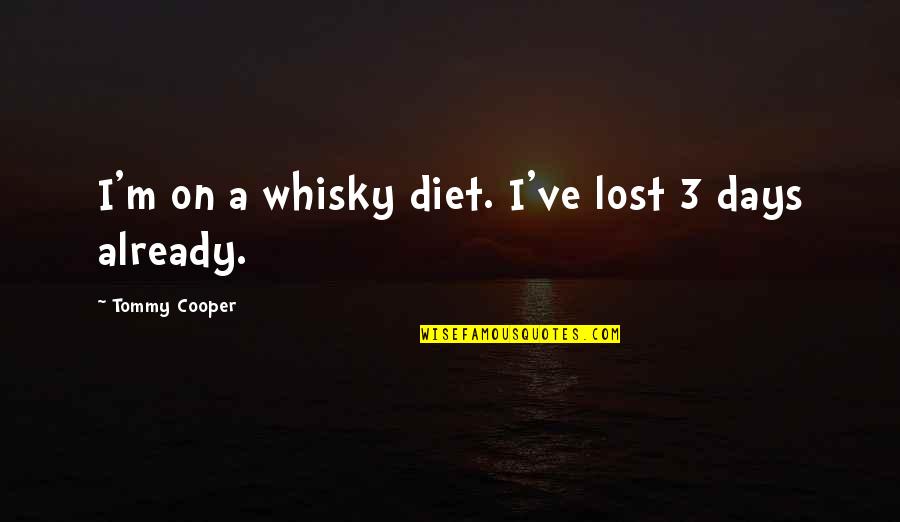 Tommy Cooper Quotes By Tommy Cooper: I'm on a whisky diet. I've lost 3