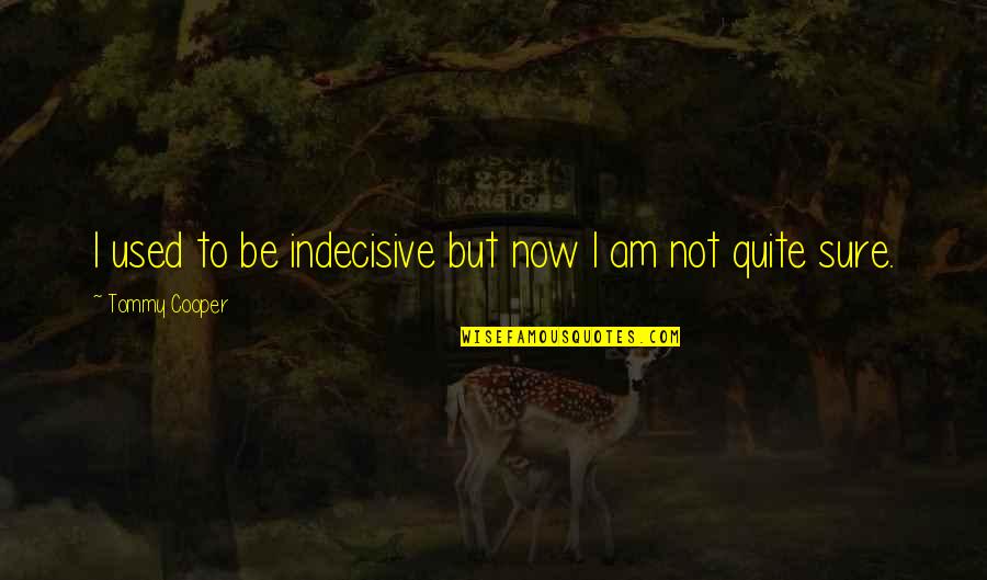 Tommy Cooper Quotes By Tommy Cooper: I used to be indecisive but now I