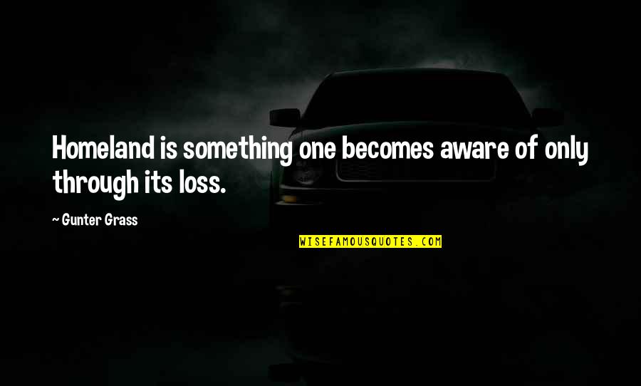 Tommy Dewar Quotes By Gunter Grass: Homeland is something one becomes aware of only