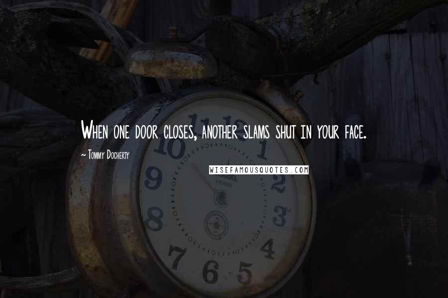 Tommy Docherty quotes: When one door closes, another slams shut in your face.