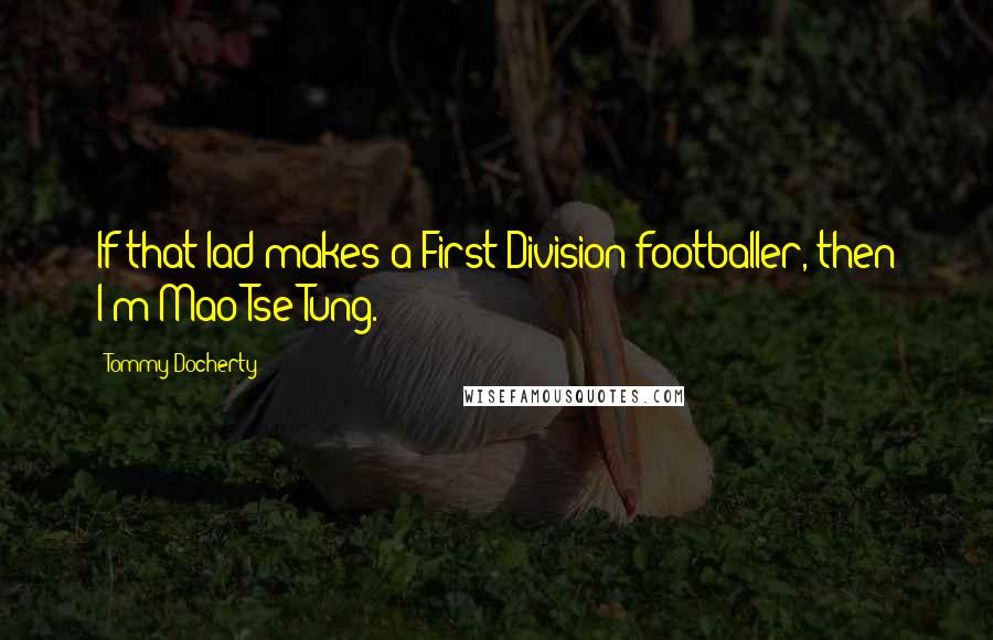 Tommy Docherty quotes: If that lad makes a First Division footballer, then I'm Mao Tse Tung.