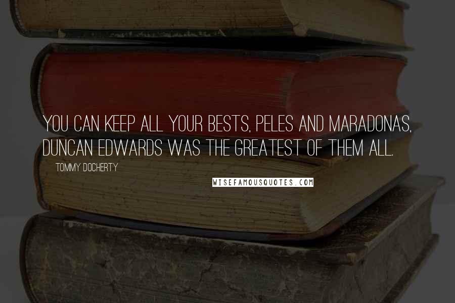 Tommy Docherty quotes: You can keep all your Bests, Peles and Maradonas, Duncan Edwards was the greatest of them all.