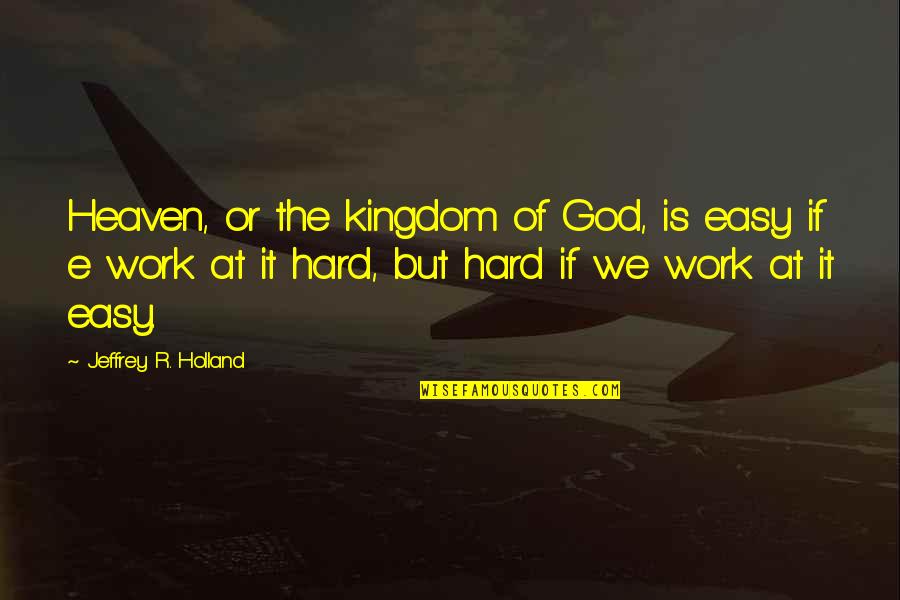 Tommy Douglas Quotes By Jeffrey R. Holland: Heaven, or the kingdom of God, is easy