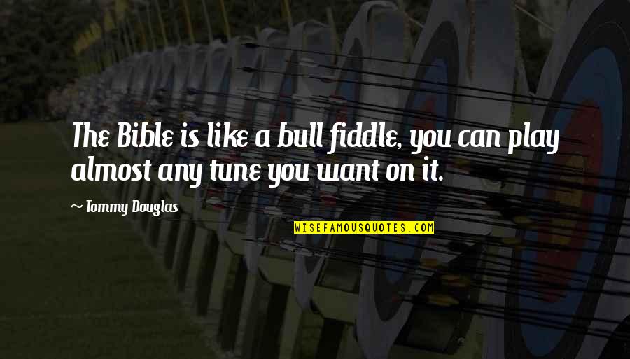 Tommy Douglas Quotes By Tommy Douglas: The Bible is like a bull fiddle, you