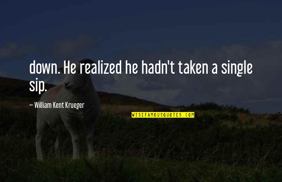 Tommy Egan Quotes By William Kent Krueger: down. He realized he hadn't taken a single Tommy Egan Quotes By William Kent Krueger: down. He realized he hadn't taken a single