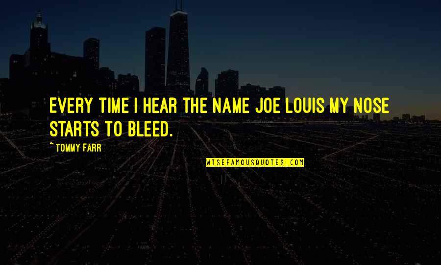 Tommy Farr Quotes By Tommy Farr: Every time I hear the name Joe Louis