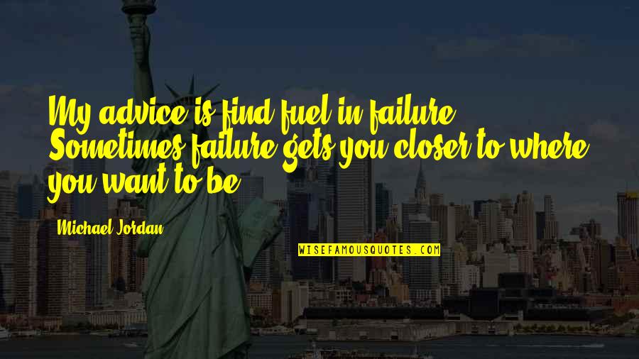 Tommy Gemmell Quotes By Michael Jordan: My advice is find fuel in failure. Sometimes Tommy Gemmell Quotes By Michael Jordan: My advice is find fuel in failure. Sometimes