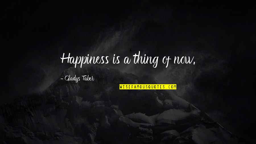 Tommy Gorman Quotes By Gladys Taber: Happiness is a thing of now.