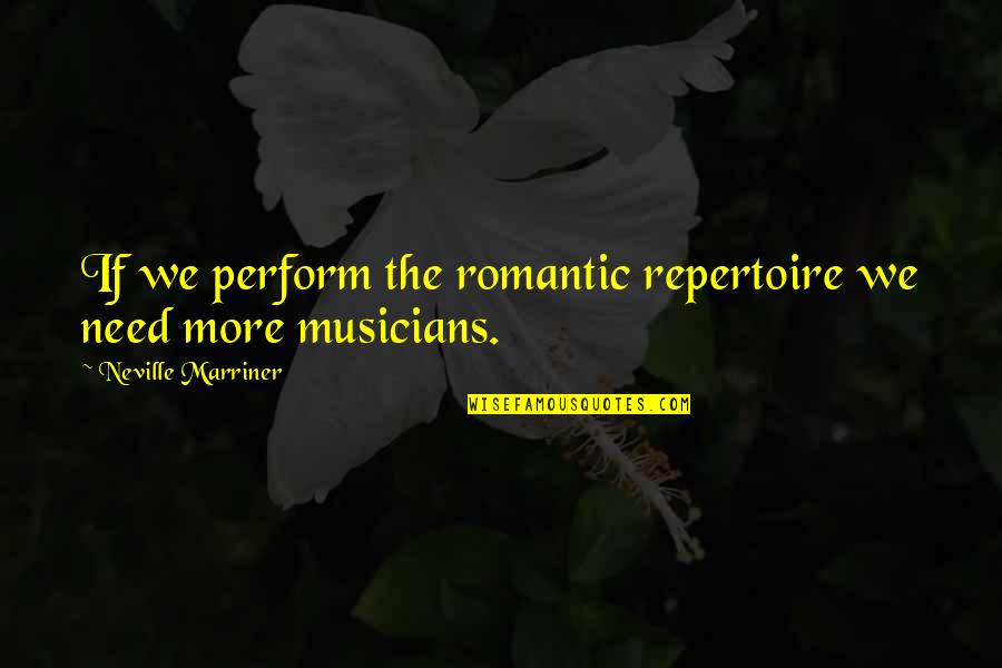 Tommy Gorman Quotes By Neville Marriner: If we perform the romantic repertoire we need Tommy Gorman Quotes By Neville Marriner: If we perform the romantic repertoire we need