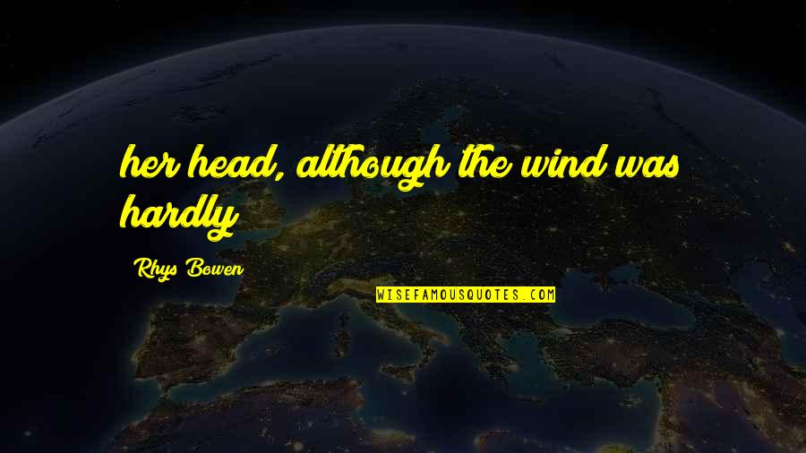 Tommy Handley Quotes By Rhys Bowen: her head, although the wind was hardly Tommy Handley Quotes By Rhys Bowen: her head, although the wind was hardly