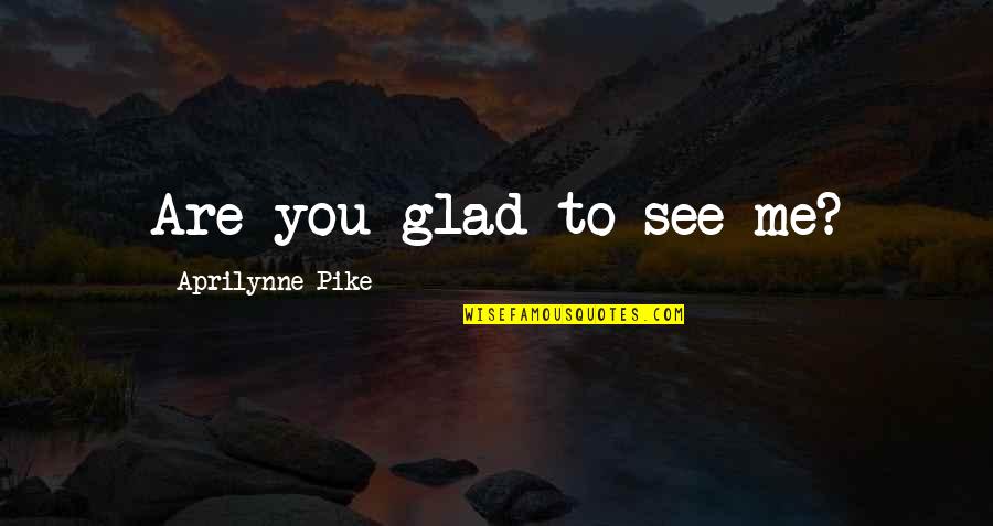 Tommy Hazouri Quote Quotes By Aprilynne Pike: Are you glad to see me? Tommy Hazouri Quote Quotes By Aprilynne Pike: Are you glad to see me?