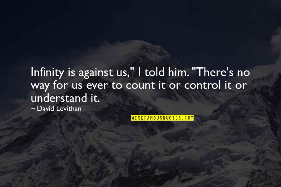 Tommy Hearns Quotes By David Levithan: Infinity is against us," I told him. "There's