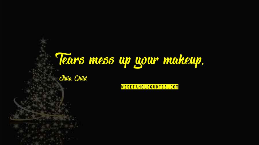 Tommy Hearns Quotes By Julia Child: Tears mess up your makeup. Tommy Hearns Quotes By Julia Child: Tears mess up your makeup.
