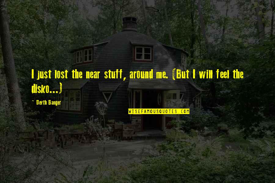 Tommy Helms Quotes By Deyth Banger: I just lost the near stuff, around me.