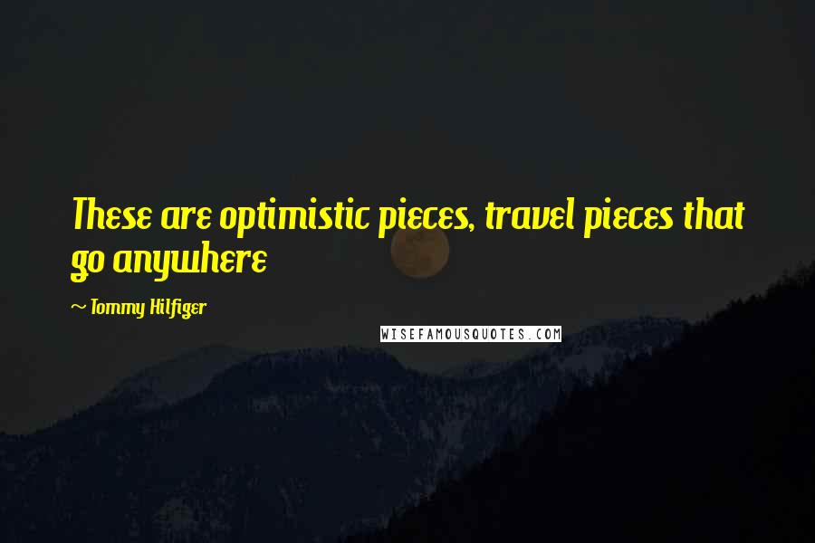 Tommy Hilfiger quotes: These are optimistic pieces, travel pieces that go anywhere