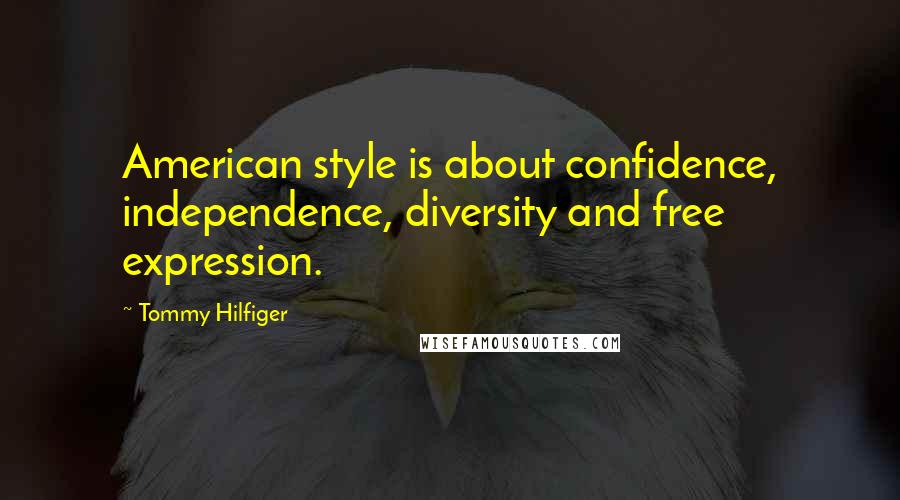 Tommy Hilfiger quotes: American style is about confidence, independence, diversity and free expression.