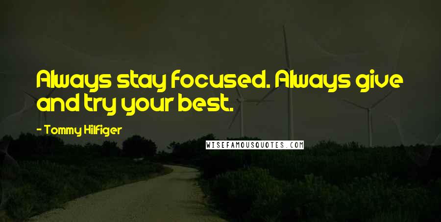 Tommy Hilfiger quotes: Always stay focused. Always give and try your best.