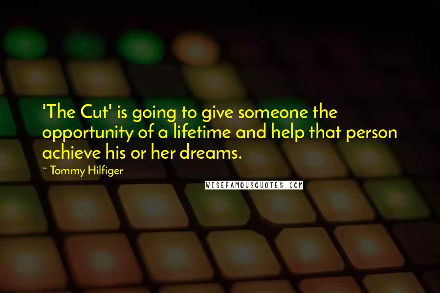Tommy Hilfiger quotes: 'The Cut' is going to give someone the opportunity of a lifetime and help that person achieve his or her dreams.