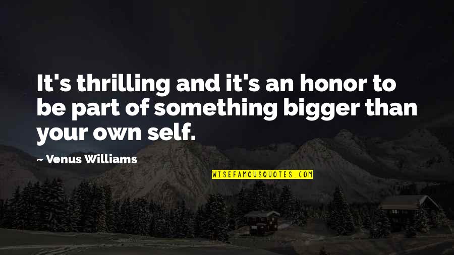 Tommy Kono Quotes By Venus Williams: It's thrilling and it's an honor to be Tommy Kono Quotes By Venus Williams: It's thrilling and it's an honor to be