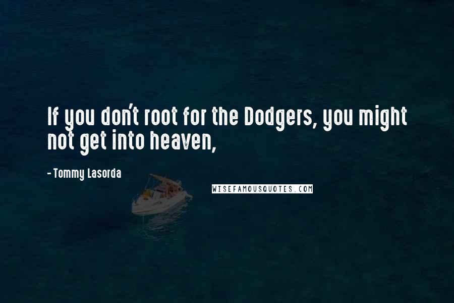 Tommy Lasorda quotes: If you don't root for the Dodgers, you might not get into heaven,