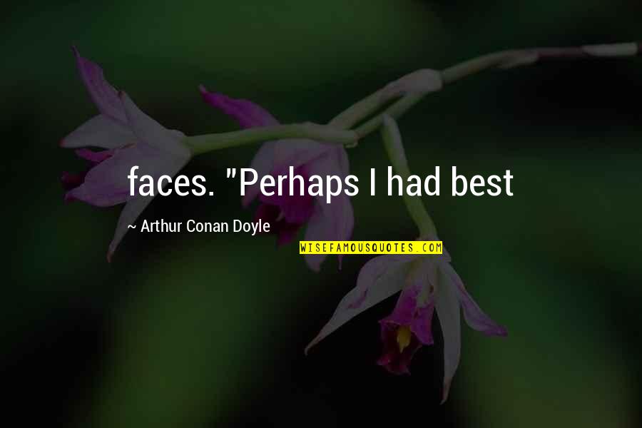 Tommy Lee Jones Space Cowboys Quotes By Arthur Conan Doyle: faces. "Perhaps I had best