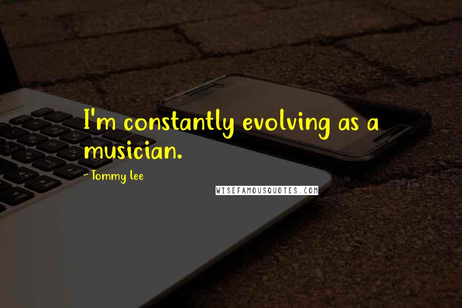 Tommy Lee quotes: I'm constantly evolving as a musician.