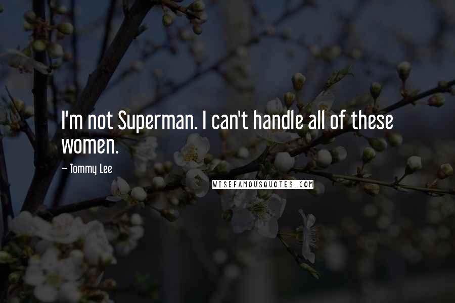 Tommy Lee quotes: I'm not Superman. I can't handle all of these women.