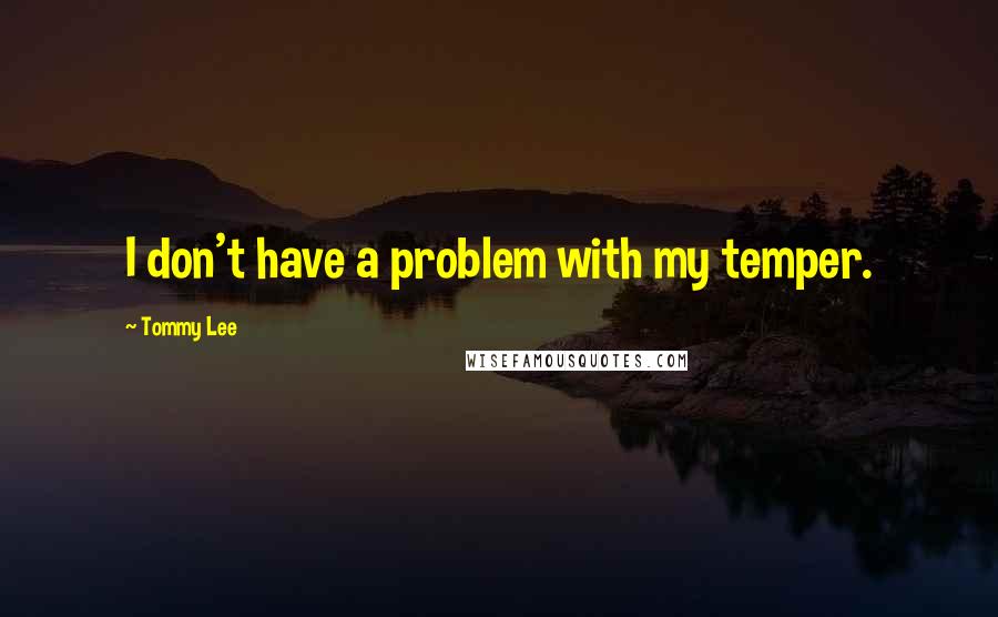 Tommy Lee quotes: I don't have a problem with my temper.