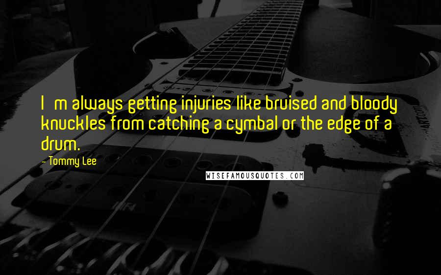 Tommy Lee quotes: I'm always getting injuries like bruised and bloody knuckles from catching a cymbal or the edge of a drum.