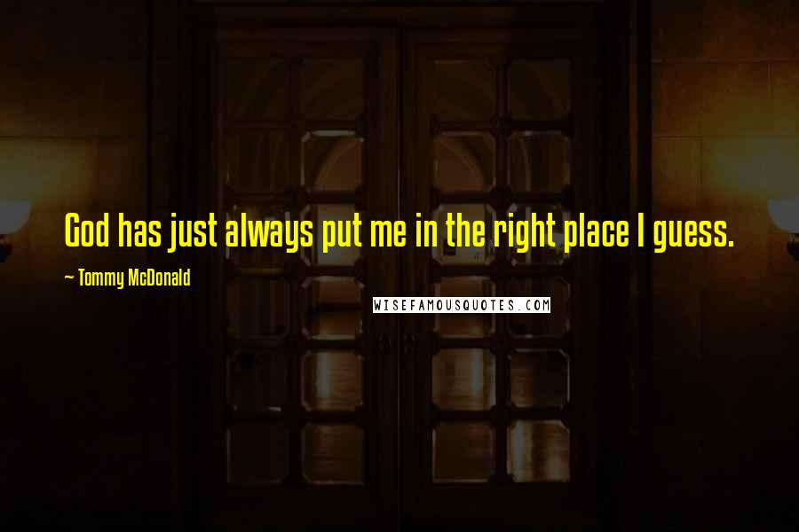 Tommy McDonald quotes: God has just always put me in the right place I guess.