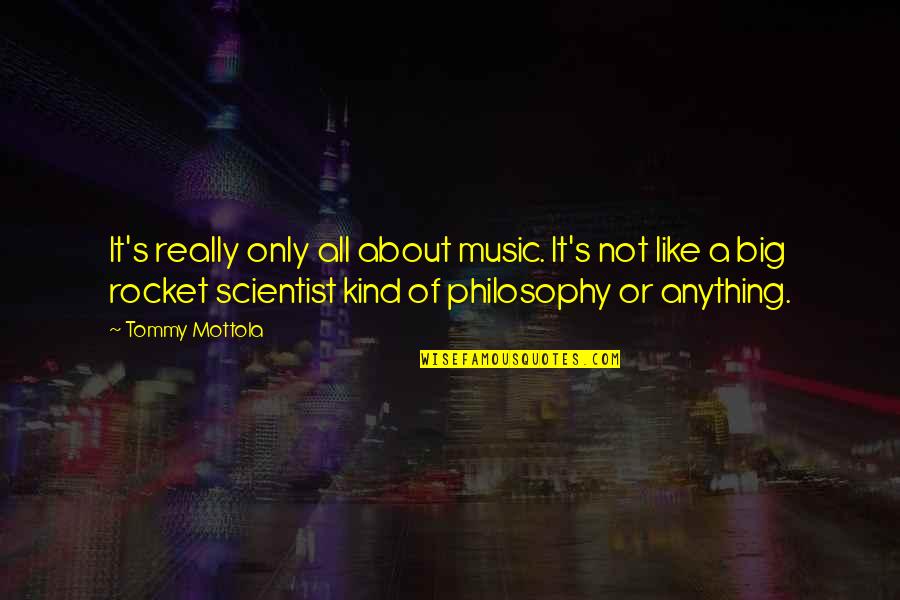 Tommy Mottola Quotes By Tommy Mottola: It's really only all about music. It's not
