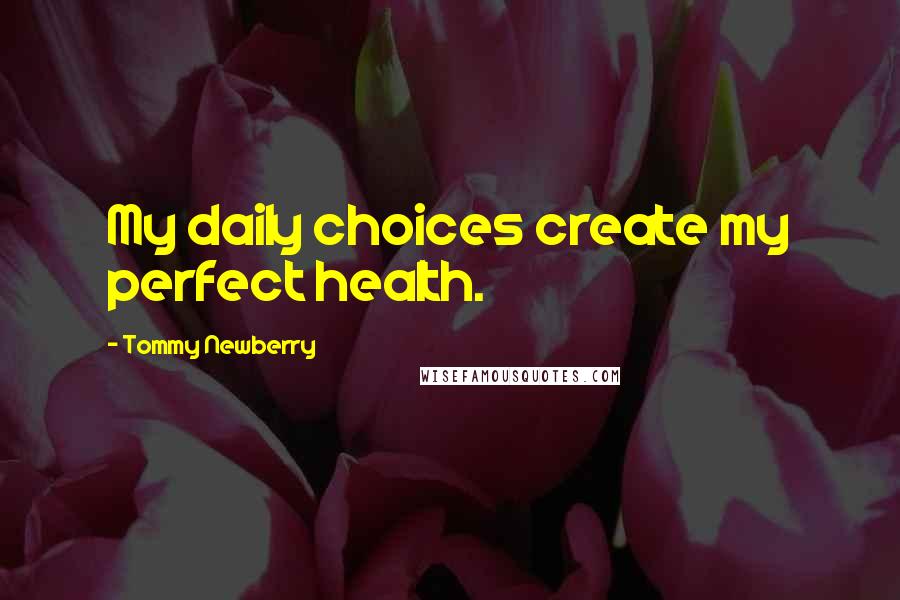 Tommy Newberry quotes: My daily choices create my perfect health.