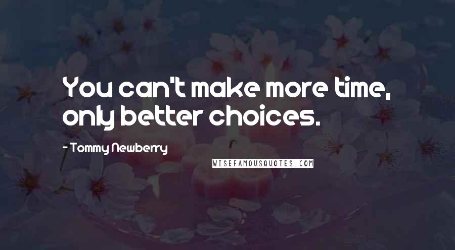 Tommy Newberry quotes: You can't make more time, only better choices.