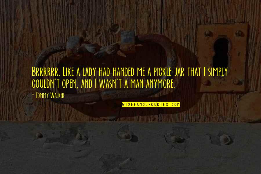 Tommy Pickle Quotes By Tommy Walker: Brrrrrr. Like a lady had handed me a Tommy Pickle Quotes By Tommy Walker: Brrrrrr. Like a lady had handed me a